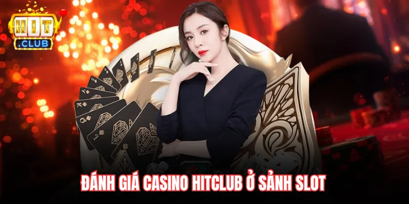 Đánh giá casino Hitclub ở sảnh slot